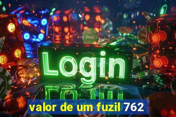 valor de um fuzil 762